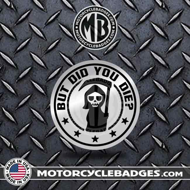 BUT DID YOU DIE? - Fun/Jokes Motorcycle Badge