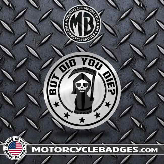 BUT DID YOU DIE? - Fun/Jokes Motorcycle Badge